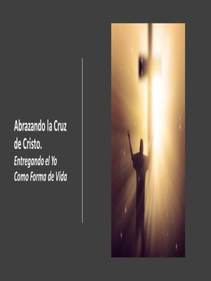 cover image of Abrazando la Cruz de Cristo. Entregando el Yo Como Forma de Vida